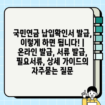 국민연금 납입확인서 발급, 이렇게 하면 됩니다! |  온라인 발급, 서류 발급, 필요서류, 상세 가이드