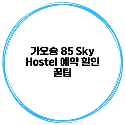 가오슝 85 Sky Hostel 예약 할인 꿀팁
