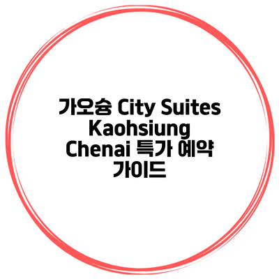 가오슝 City Suites Kaohsiung Chenai 특가 예약 가이드