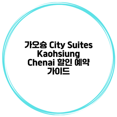 가오슝 City Suites Kaohsiung Chenai 할인 예약 가이드