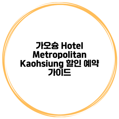 가오슝 Hotel Metropolitan Kaohsiung 할인 예약 가이드