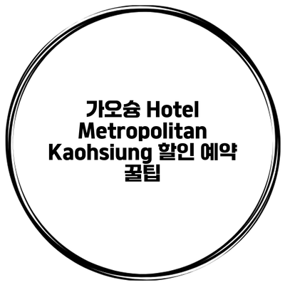 가오슝 Hotel Metropolitan Kaohsiung 할인 예약 꿀팁