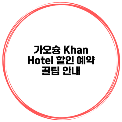 가오슝 Khan Hotel 할인 예약 꿀팁 안내