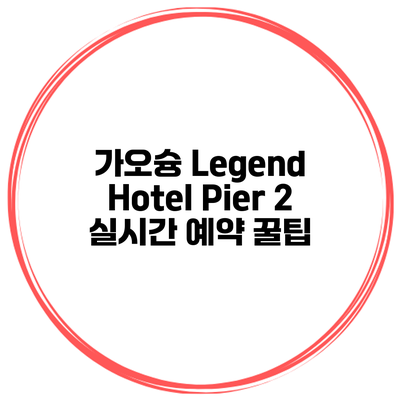 가오슝 Legend Hotel Pier 2 실시간 예약 꿀팁