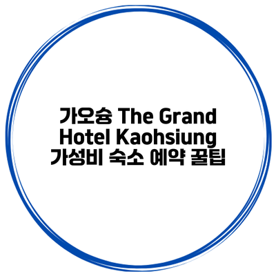 가오슝 The Grand Hotel Kaohsiung 가성비 숙소 예약 꿀팁