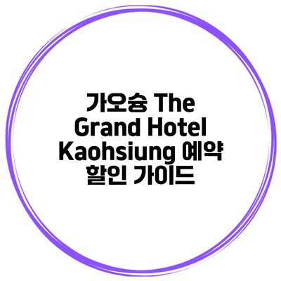가오슝 The Grand Hotel Kaohsiung 예약 할인 가이드