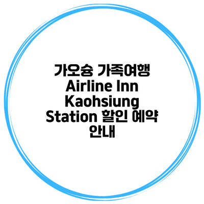 가오슝 가족여행 Airline Inn Kaohsiung Station 할인 예약 안내