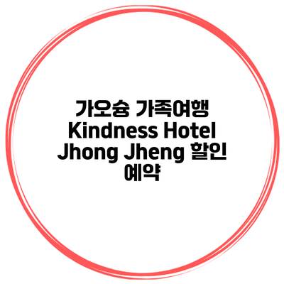 가오슝 가족여행 Kindness Hotel Jhong Jheng 할인 예약