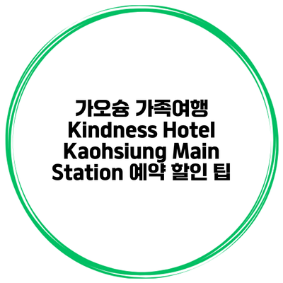 가오슝 가족여행 Kindness Hotel Kaohsiung Main Station 예약 할인 팁