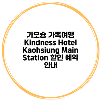 가오슝 가족여행 Kindness Hotel Kaohsiung Main Station 할인 예약 안내