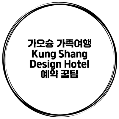 가오슝 가족여행 Kung Shang Design Hotel 예약 꿀팁