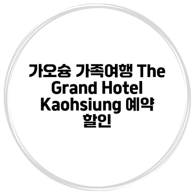 가오슝 가족여행 The Grand Hotel Kaohsiung 예약 할인