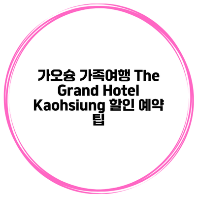 가오슝 가족여행 The Grand Hotel Kaohsiung 할인 예약 팁
