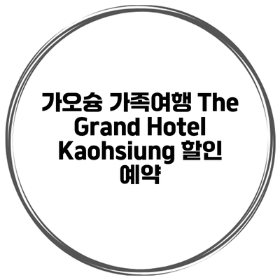가오슝 가족여행 The Grand Hotel Kaohsiung 할인 예약