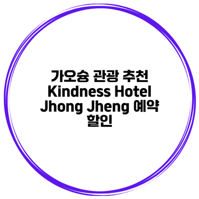가오슝 관광 추천 Kindness Hotel Jhong Jheng 예약 할인
