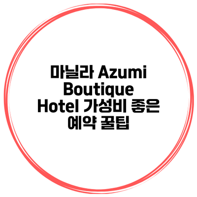 마닐라 Azumi Boutique Hotel 가성비 좋은 예약 꿀팁