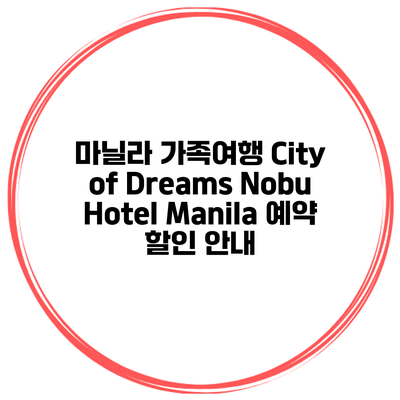마닐라 가족여행 City of Dreams Nobu Hotel Manila 예약 할인 안내