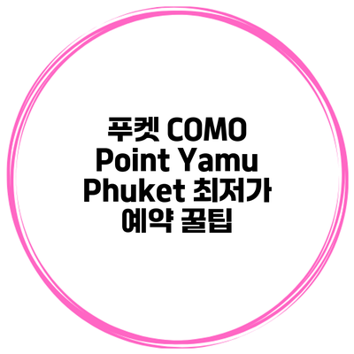 푸켓 COMO Point Yamu Phuket 최저가 예약 꿀팁