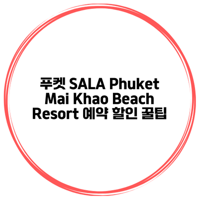 푸켓 SALA Phuket Mai Khao Beach Resort 예약 할인 꿀팁