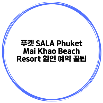 푸켓 SALA Phuket Mai Khao Beach Resort 할인 예약 꿀팁