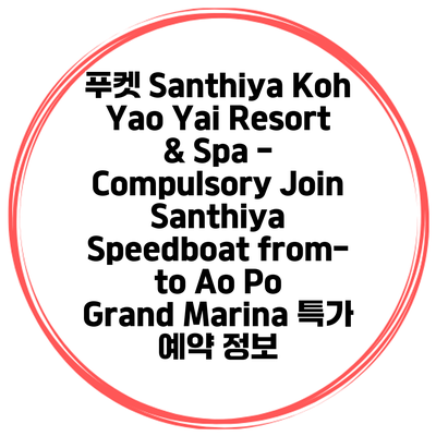 푸켓 Santhiya Koh Yao Yai Resort & Spa - Compulsory Join Santhiya Speedboat from-to Ao Po Grand Marina 특가 예약 정보
