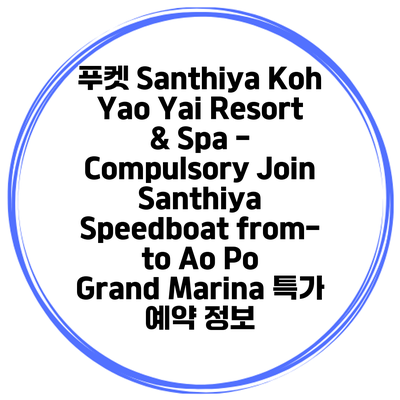 푸켓 Santhiya Koh Yao Yai Resort & Spa - Compulsory Join Santhiya Speedboat from-to Ao Po Grand Marina 특가 예약 정보