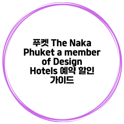 푸켓 The Naka Phuket a member of Design Hotels 예약 할인 가이드