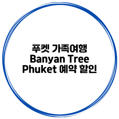 푸켓 가족여행 Banyan Tree Phuket 예약 할인