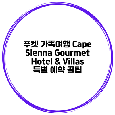 푸켓 가족여행 Cape Sienna Gourmet Hotel & Villas 특별 예약 꿀팁