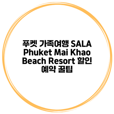 푸켓 가족여행 SALA Phuket Mai Khao Beach Resort 할인 예약 꿀팁