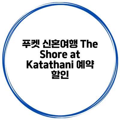 푸켓 신혼여행 The Shore at Katathani 예약 할인
