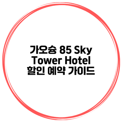 가오슝 85 Sky Tower Hotel 할인 예약 가이드
