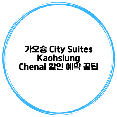 가오슝 City Suites Kaohsiung Chenai 할인 예약 꿀팁