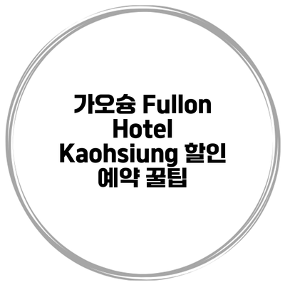 가오슝 Fullon Hotel Kaohsiung 할인 예약 꿀팁