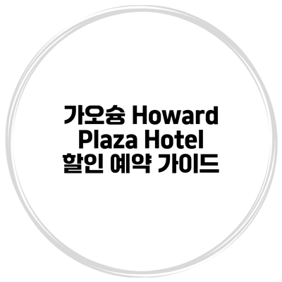 가오슝 Howard Plaza Hotel 할인 예약 가이드