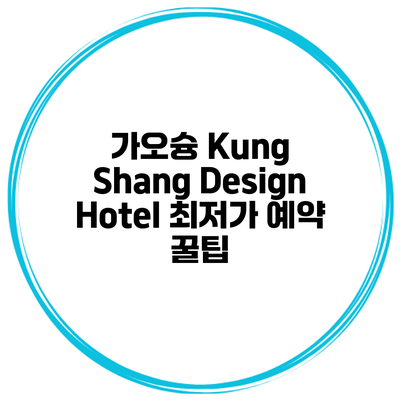 가오슝 Kung Shang Design Hotel 최저가 예약 꿀팁