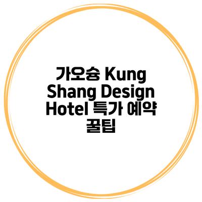 가오슝 Kung Shang Design Hotel 특가 예약 꿀팁