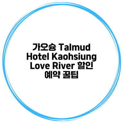 가오슝 Talmud Hotel Kaohsiung Love River 할인 예약 꿀팁