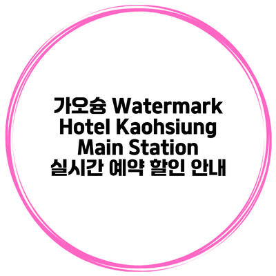 가오슝 Watermark Hotel Kaohsiung Main Station 실시간 예약 할인 안내