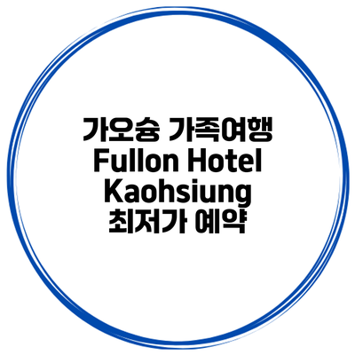가오슝 가족여행 Fullon Hotel Kaohsiung 최저가 예약