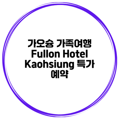 가오슝 가족여행 Fullon Hotel Kaohsiung 특가 예약