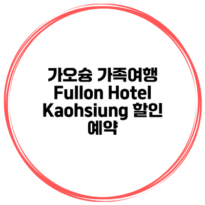 가오슝 가족여행 Fullon Hotel Kaohsiung 할인 예약