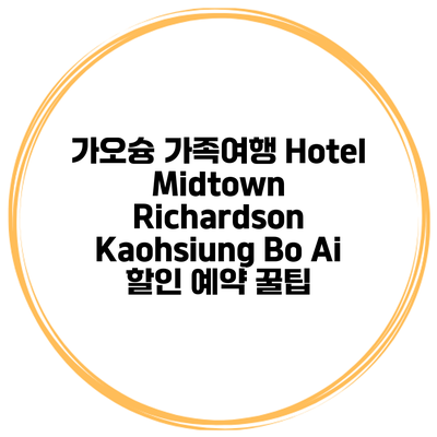 가오슝 가족여행 Hotel Midtown Richardson Kaohsiung Bo Ai 할인 예약 꿀팁