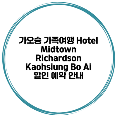 가오슝 가족여행 Hotel Midtown Richardson Kaohsiung Bo Ai 할인 예약 안내