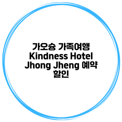가오슝 가족여행 Kindness Hotel Jhong Jheng 예약 할인