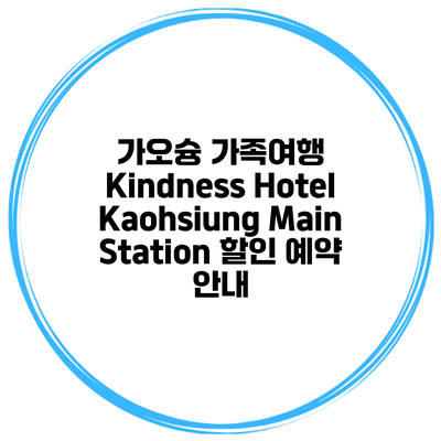 가오슝 가족여행 Kindness Hotel Kaohsiung Main Station 할인 예약 안내