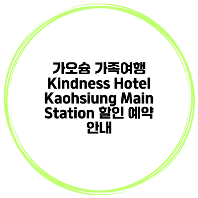 가오슝 가족여행 Kindness Hotel Kaohsiung Main Station 할인 예약 안내