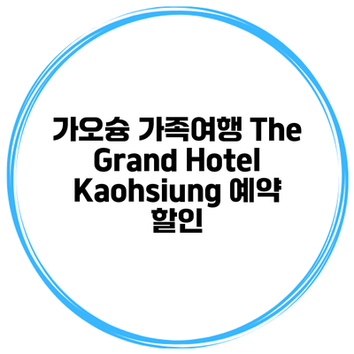가오슝 가족여행 The Grand Hotel Kaohsiung 예약 할인