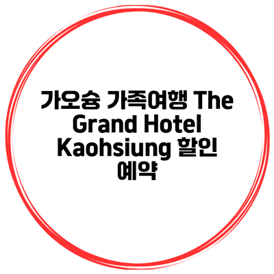 가오슝 가족여행 The Grand Hotel Kaohsiung 할인 예약