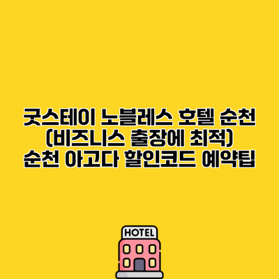 굿스테이 노블레스 호텔 순천 (비즈니스 출장에 최적) 순천 아고다 할인코드 예약팁